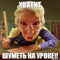 шуметь на уроке!! Хватит