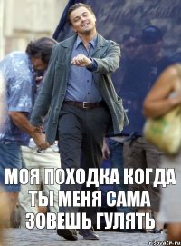 моя походка когда ты меня сама зовешь гулять