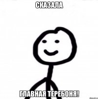 сказала главная теребоня!