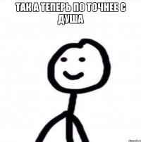 Так а теперь по точнее с душа 