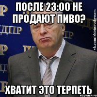 после 23:00 не продают пиво? хватит это терпеть