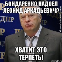 Бондаренко надоел леонид аркадьевич? хватит это терпеть!