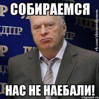 Собираемся Нас не наебали!