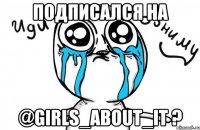 Подписался на @girls_about_it ?