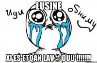 Lusine xi es etqan lav@ duu !!!!!!!