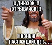 С днюхой !!! отрывайся !!! Жизнью наслаждайся !!!