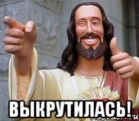  Выкрутилась!