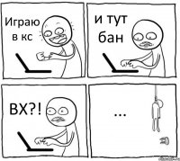 Играю в кс и тут бан ВХ?! ...