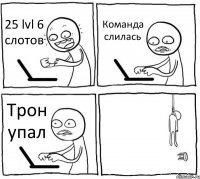 25 lvl 6 слотов Команда слилась Трон упал 