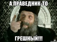 А Праведник-то Грешный!!!