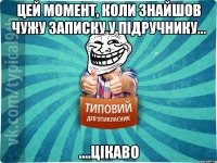 цей момент, коли знайшов чужу записку у підручнику... ....цікаво