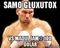 Samo Gluxutox vs Madul jam@ 100 dolar