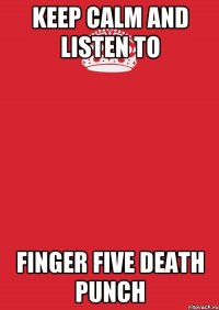 Keep calm and listen to Finger Five Death Punch