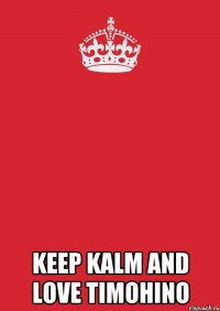  keep kalm and love Timohino