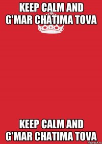 KEEP CALM and G'mar chatima tova KEEP CALM and G'mar chatima tova