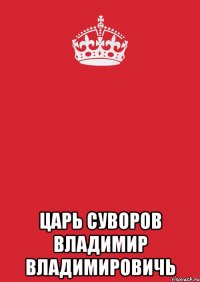  Царь Суворов Владимир Владимировичь