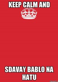 keep calm and sdavay bablo na hatu