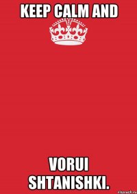 Keep calm and Vorui shtanishki.