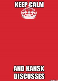 KEEP CALM And KANSK DISCUSSES