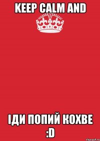 Keep Calm and іди попий кохве :D