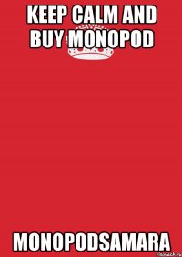 keep calm and buy monopod monopodsamara