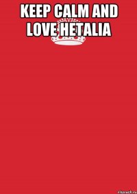 Keep Calm And Love Hetalia 