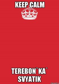 keep calm terebon`ka` svyatik