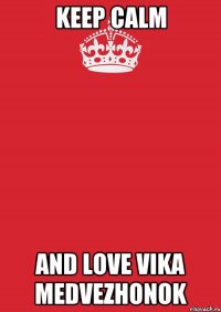 Keep Calm And Love Vika Medvezhonok