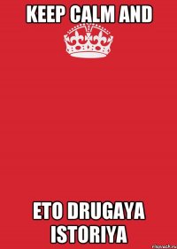 KEEP CALM AND ETO DRUGAYA ISTORIYA