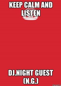 Keep Calm and Listen Dj.NIGHT GUEST (N.G.)