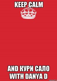 Keep Calm And кури сало with Danya D