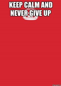 KEEP CALM and NEVER GIVE UP 