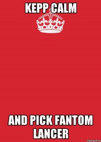 Kepp Calm and Pick Fantom Lancer