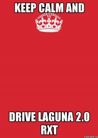 KEEP CALM AND DRIVE LAGUNA 2.0 RXT