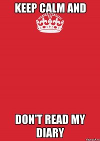 KEEP CALM and DON'T READ MY DIARY