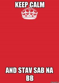 Keep Calm And Stav sab na bb