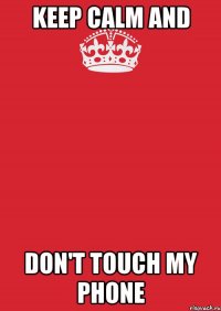 Keep calm and Don't touch my phone