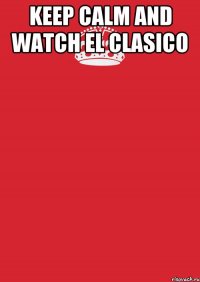 keep calm and watch El Clasico 