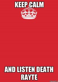 Keep Calm and listen Death Rayte