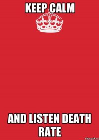 Keep Calm and listen Death Rate