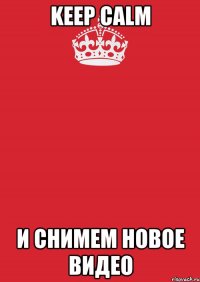 Keep calm И снимем новое видео