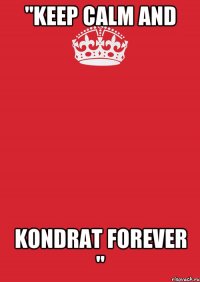 "Keep Calm and Kondrat Forever "