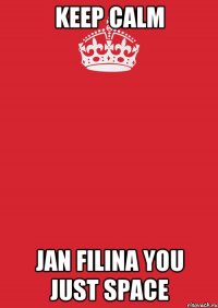 KEEP CALM Jan Filina you just space