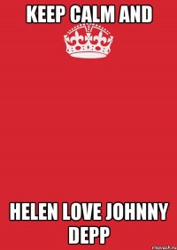 Keep calm and Helen love Johnny Depp