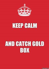 KEEP CALM AND CATCH GOLD BOX