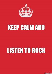 KEEP CALM and listen to rock