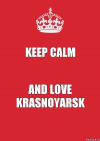 Keep calm And love Krasnoyarsk