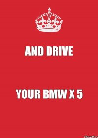 And drive Your BMW X 5