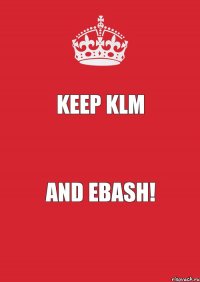 KEEP KLM AND EBASH!