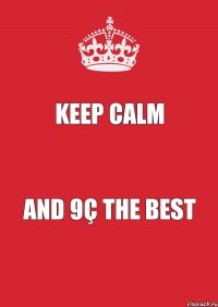 Keep Calm and 9ç the best